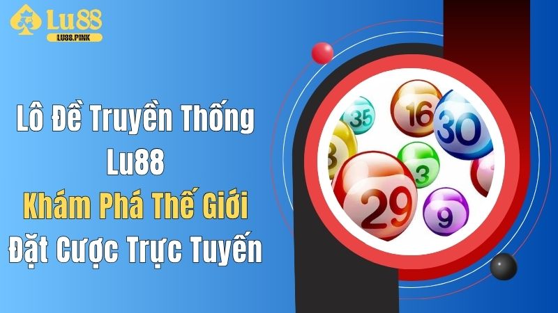 Lô Đề Truyền Thống Lu88: Khám Phá Thế Giới Đặt Cược Trực Tuyến